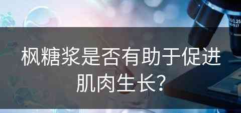 枫糖浆是否有助于促进肌肉生长？